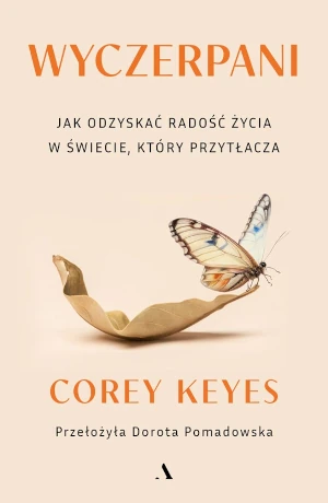 Wyczerpani. Jak odzyskać radość życia w świecie, który przytłacza - Corey Keyes