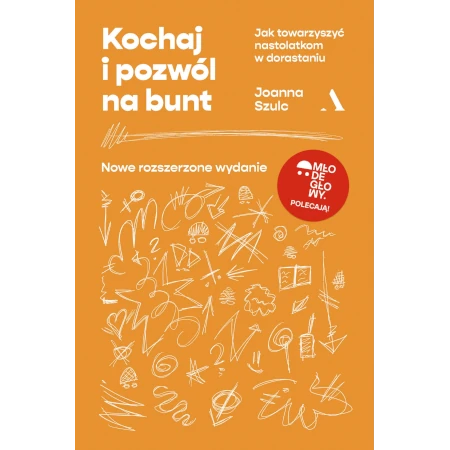 Kochaj i pozwól na bunt. Jak towarzyszyć nastolatkom w dorastaniu (MŁODE GŁOWY) - Joanna Szulc