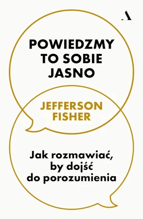 Powiedzmy to sobie jasno. Jak rozmawiać, by dojść do porozumienia - Jefferson Fisher