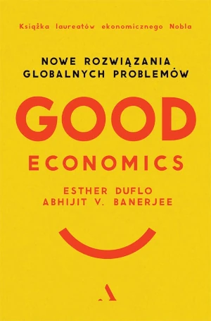 Good Economics. Nowe rozwiązania globalnych problemów - Esther Duflo, Abhijit V. Banerjee