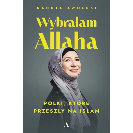 Wybrałam Allaha. Polki, które przeszły na Islam - Danuta Awolusi
