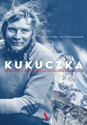 Kukuczka. Opowieść o najsłynniejszym polskim himalaiście - Dariusz Kortko, Marcin Pietraszewski