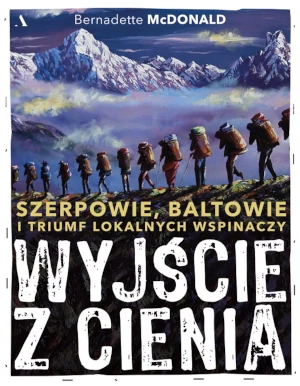 Wyjście z cienia. Szerpowie, Baltowie i triumf lokalnych wspinaczy - Bernadette McDonald