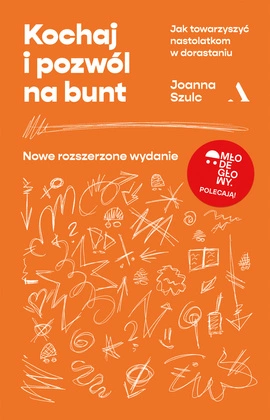 Kochaj i pozwól na bunt. Jak towarzyszyć nastolatkom w dorastaniu (MŁODE GŁOWY)
