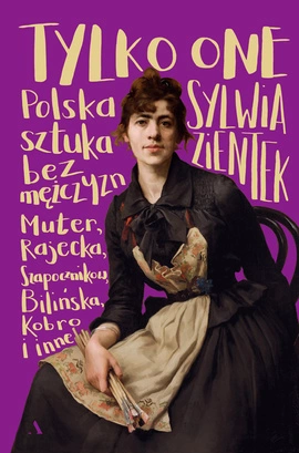 Tylko one. Polska sztuka bez mężczyzn [twarda okładka]