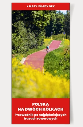 Polska na dwóch kółkach. Przewodnik po najpiękniejszych trasach rowerowych
