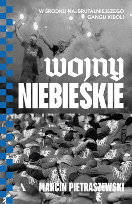 Wojny niebieskie. W środku najbrutalniejszego gangu kiboli (wersja z autografem)