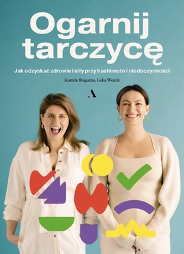 Ogarnij tarczycę. Jak odzyskać zdrowie i siły przy hashimoto i niedoczynności OUTLET