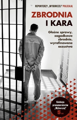 Zbrodnia i kara. Głośne sprawy, zagadkowe zbrodnie, wyrafinowane oszustwa