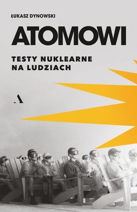Atomowi. Testy nuklearne na ludziach