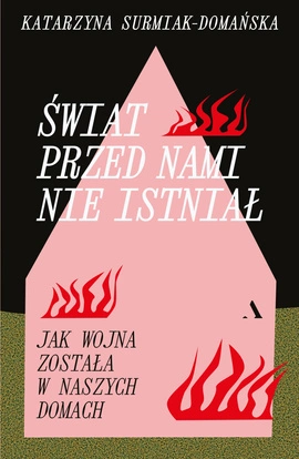 Świat przed nami nie istniał. Jak wojna została w naszych domach