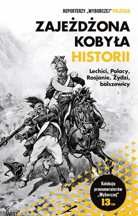 ZAJEŻDŻONA KOBYŁA HISTORII Lechici, Polacy, Rosjanie, Żydzi, bolszewicy