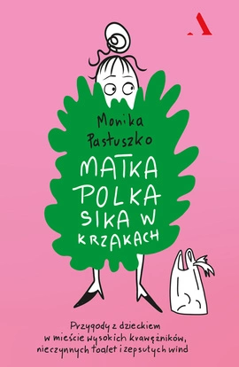 Matka Polka sika w krzakach. Przygody z dzieckiem w mieście wysokich krawężników, nieczynnych toalet i zepsutych wind (wersja z autografem)
