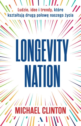 Longevity Nation. Ludzie, idee i trendy które kształtują drugą połowę naszego życia