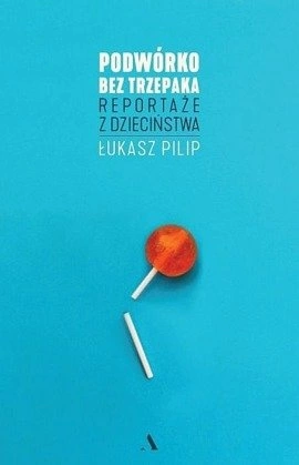 Podwórko bez trzepaka. Reportaże z dzieciństwa