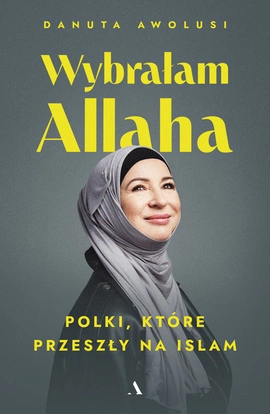 Wybrałam Allaha. Polki, które przeszły na Islam (wersja z autografem)