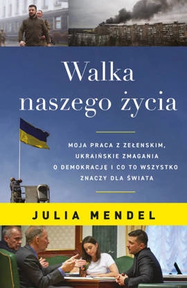 Walka naszego życia. Moja praca z Zełenskim, ukraińskie zmagania o  demokrację i co to wszystko znaczy  dla świata