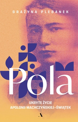 Pola. Ukryte życie Apolonii Machczyńskiej-Świątek