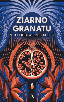 Ziarno granatu. Mitologia według kobiet OUTLET