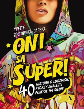 Oni są super! 40 historii o ludziach, którzy znaleźli pomysł na siebie