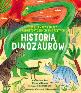 Historia Dinozaurów. Moja pierwsza książka o prehistorycznych zwierzętach